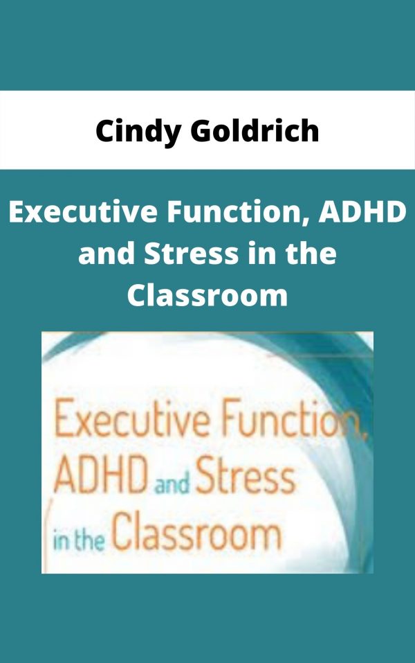 Executive Function, Adhd And Stress In The Classroom – Cindy Goldrich
