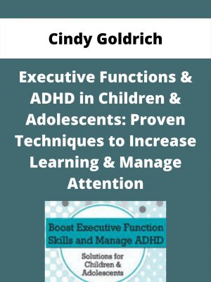 Executive Functions & Adhd In Children & Adolescents: Proven Techniques To Increase Learning & Manage Attention – Cindy Goldrich