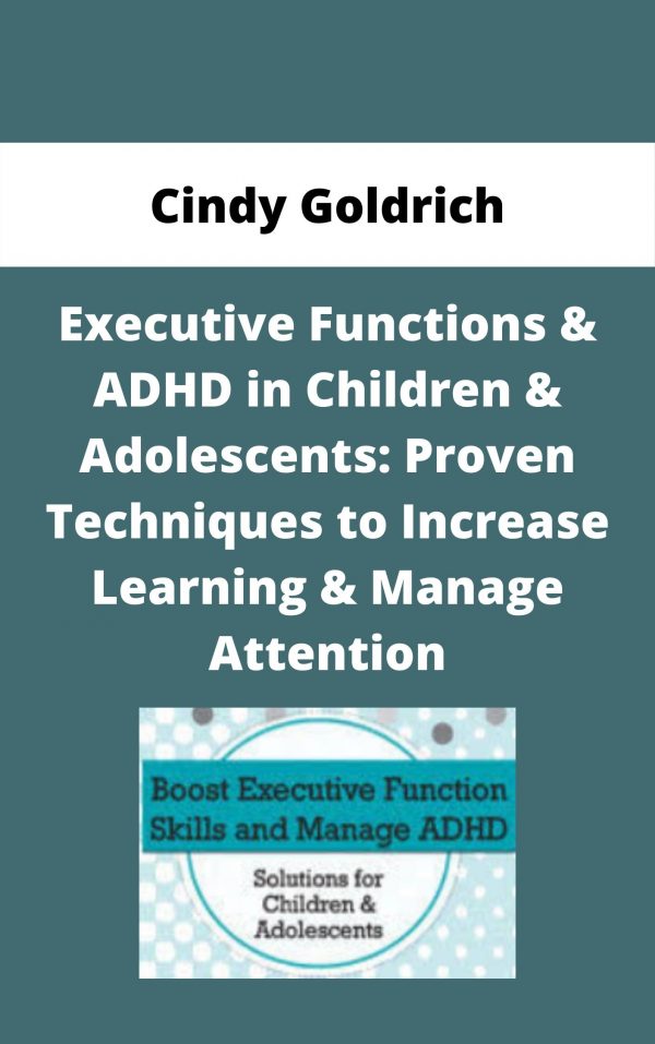 Executive Functions & Adhd In Children & Adolescents: Proven Techniques To Increase Learning & Manage Attention – Cindy Goldrich