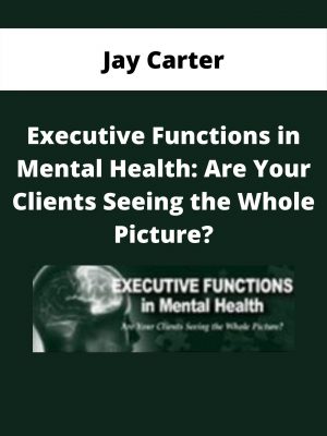 Executive Functions In Mental Health: Are Your Clients Seeing The Whole Picture? – Jay Carter