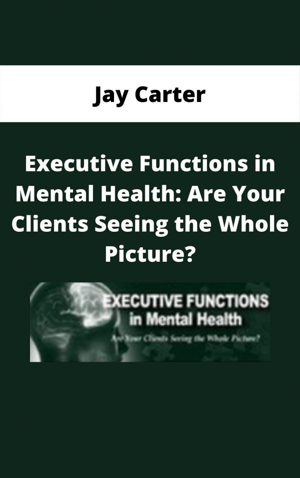 Executive Functions In Mental Health: Are Your Clients Seeing The Whole Picture? – Jay Carter