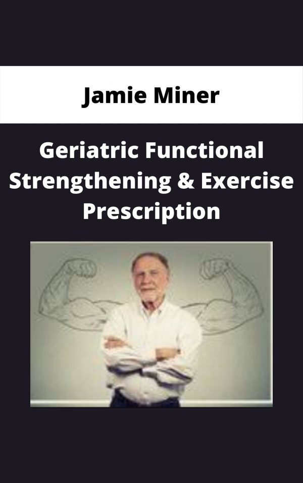 Geriatric Functional Strengthening & Exercise Prescription – Jamie Miner