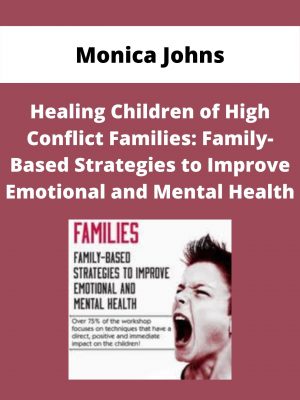 Healing Children Of High Conflict Families: Family-based Strategies To Improve Emotional And Mental Health – Monica Johns