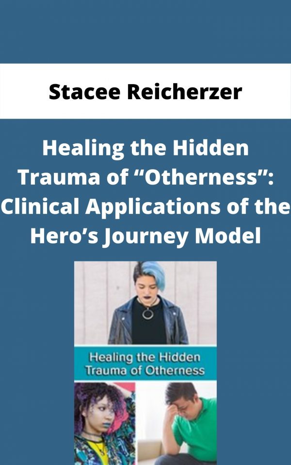 Healing The Hidden Trauma Of “otherness”: Clinical Applications Of The Hero’s Journey Model – Stacee Reicherzer