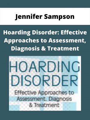 Hoarding Disorder: Effective Approaches To Assessment, Diagnosis & Treatment – Jennifer Sampson