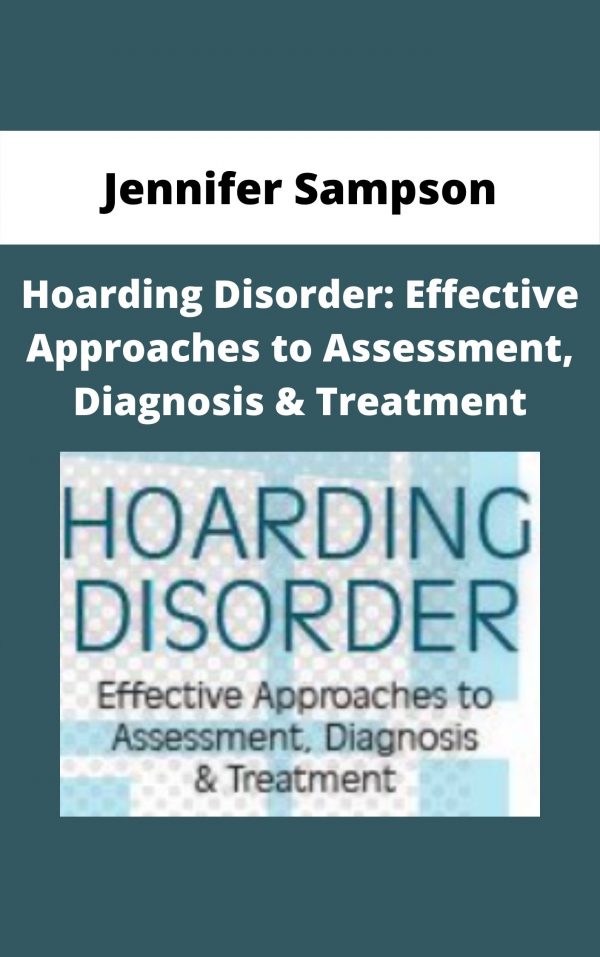 Hoarding Disorder: Effective Approaches To Assessment, Diagnosis & Treatment – Jennifer Sampson