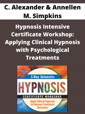 Hypnosis Intensive Certificate Workshop: Applying Clinical Hypnosis With Psychological Treatments – C. Alexander & Annellen M. Simpkins
