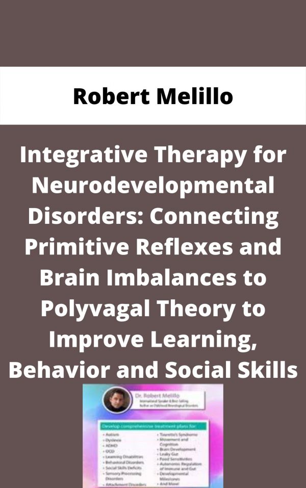 Integrative Therapy For Neurodevelopmental Disorders: Connecting Primitive Reflexes And Brain Imbalances To Polyvagal Theory To Improve Learning, Behavior And Social Skills – Robert Melillo