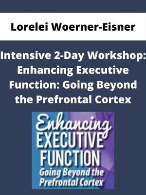Intensive 2-day Workshop: Enhancing Executive Function: Going Beyond The Prefrontal Cortex – Lorelei Woerner-eisner