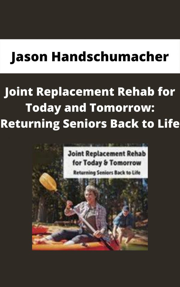 Joint Replacement Rehab For Today And Tomorrow: Returning Seniors Back To Life – Jason Handschumacher