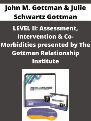 Level Ii: Assessment, Intervention & Co-morbidities Presented By The Gottman Relationship Institute – John M. Gottman & Julie Schwartz Gottman