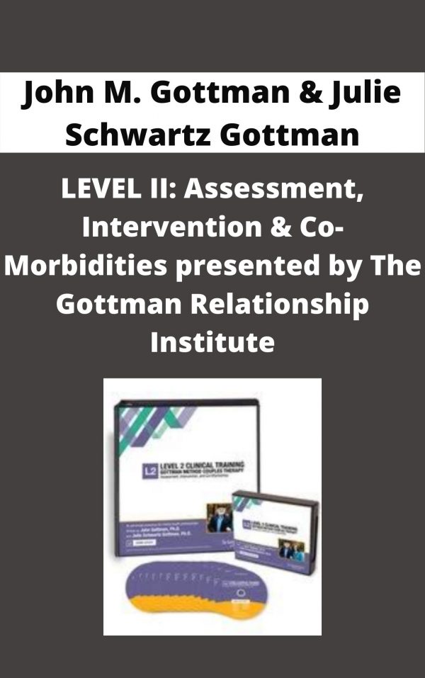 Level Ii: Assessment, Intervention & Co-morbidities Presented By The Gottman Relationship Institute – John M. Gottman & Julie Schwartz Gottman