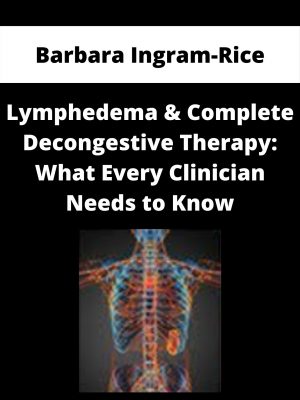 Lymphedema & Complete Decongestive Therapy: What Every Clinician Needs To Know – Barbara Ingram-rice