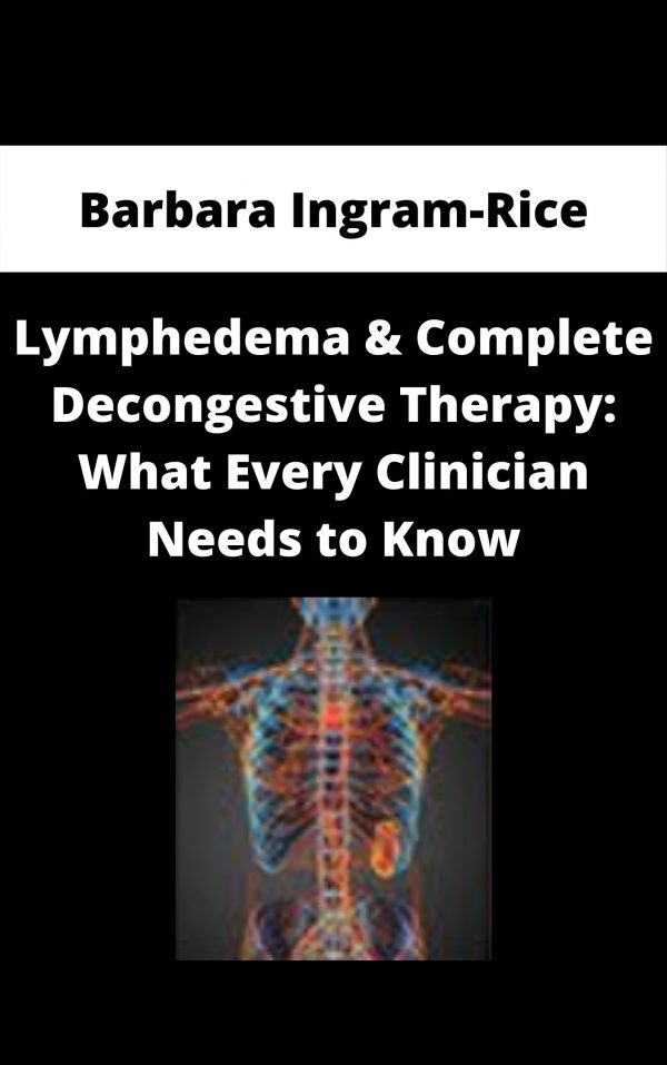 Lymphedema & Complete Decongestive Therapy: What Every Clinician Needs To Know – Barbara Ingram-rice