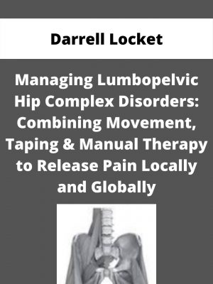 Managing Lumbopelvic Hip Complex Disorders: Combining Movement, Taping & Manual Therapy To Release Pain Locally And Globally – Darrell Locket