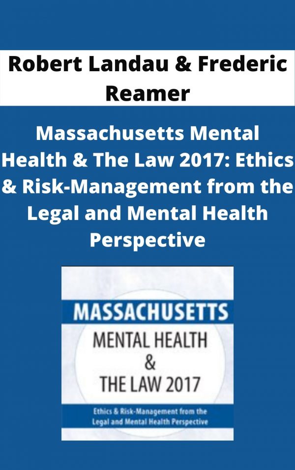 Massachusetts Mental Health & The Law 2017: Ethics & Risk-management From The Legal And Mental Health Perspective – Robert Landau & Frederic Reamer