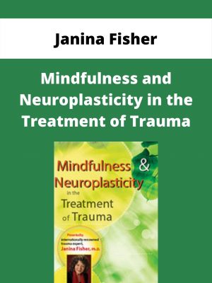 Mindfulness And Neuroplasticity In The Treatment Of Trauma – Janina Fisher