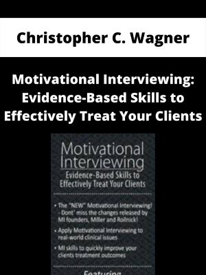 Motivational Interviewing: Evidence-based Skills To Effectively Treat Your Clients – Christopher C. Wagner