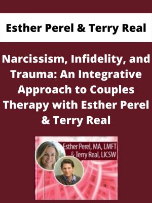 Narcissism, Infidelity, And Trauma: An Integrative Approach To Couples Therapy With Esther Perel & Terry Real – Esther Perel & Terry Real