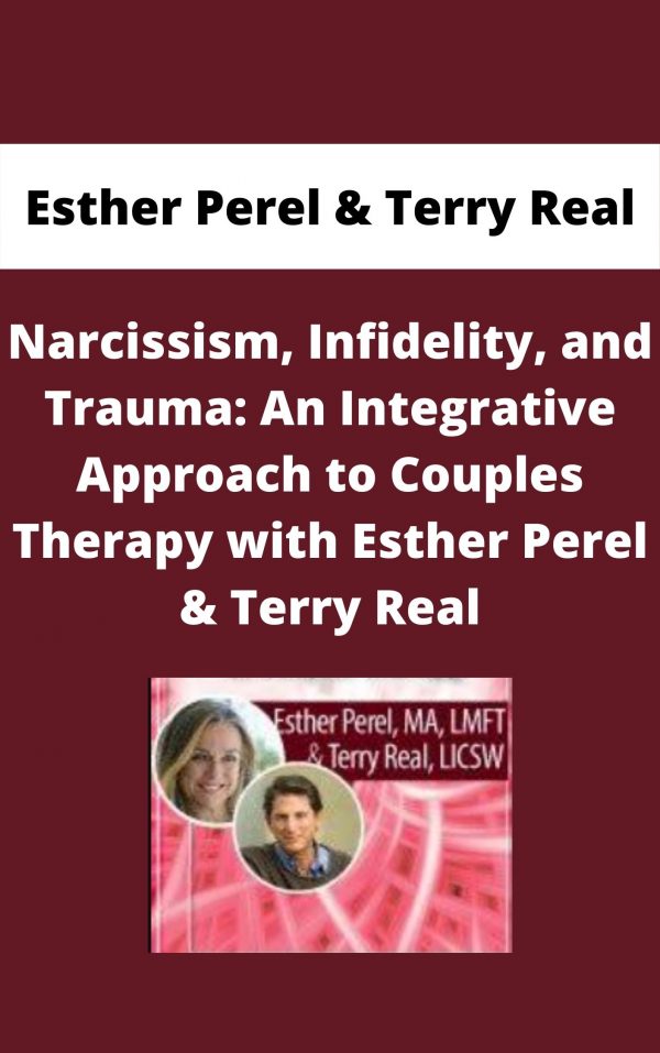 Narcissism, Infidelity, And Trauma: An Integrative Approach To Couples Therapy With Esther Perel & Terry Real – Esther Perel & Terry Real