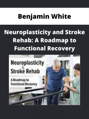 Neuroplasticity And Stroke Rehab: A Roadmap To Functional Recovery – Benjamin White