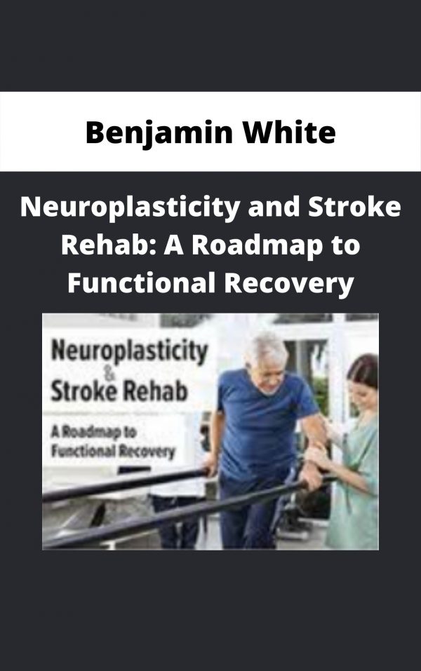 Neuroplasticity And Stroke Rehab: A Roadmap To Functional Recovery – Benjamin White