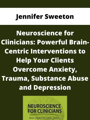 Neuroscience For Clinicians: Powerful Brain-centric Interventions To Help Your Clients Overcome Anxiety, Trauma, Substance Abuse And Depression – Jennifer Sweeton
