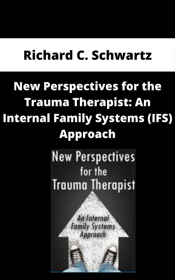 New Perspectives For The Trauma Therapist: An Internal Family Systems (ifs) Approach – Richard C. Schwartz