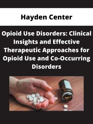 Opioid Use Disorders: Clinical Insights And Effective Therapeutic Approaches For Opioid Use And Co-occurring Disorders – Hayden Center
