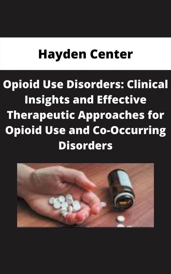 Opioid Use Disorders: Clinical Insights And Effective Therapeutic Approaches For Opioid Use And Co-occurring Disorders – Hayden Center