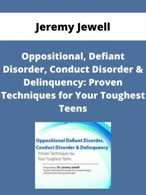 Oppositional, Defiant Disorder, Conduct Disorder & Delinquency: Proven Techniques For Your Toughest Teens – Jeremy Jewell