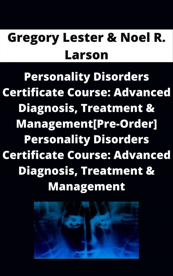 Personality Disorders Certificate Course: Advanced Diagnosis, Treatment & Management[pre-order] Personality Disorders Certificate Course: Advanced Diagnosis, Treatment & Management – Gregory Lester & Noel R. Larson