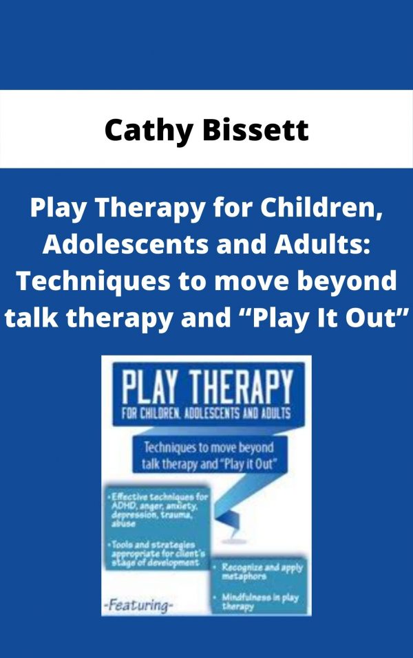 Play Therapy For Children, Adolescents And Adults: Techniques To Move Beyond Talk Therapy And “play It Out” – Cathy Bissett