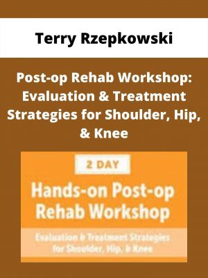 Post-op Rehab Workshop: Evaluation & Treatment Strategies For Shoulder, Hip, & Knee – Terry Rzepkowski