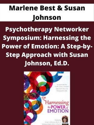 Psychotherapy Networker Symposium: Harnessing The Power Of Emotion: A Step-by-step Approach With Susan Johnson, Ed.d. – Marlene Best & Susan Johnson