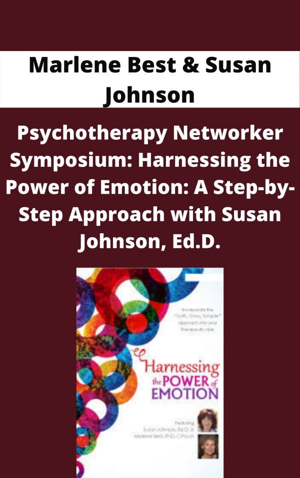 Psychotherapy Networker Symposium: Harnessing The Power Of Emotion: A Step-by-step Approach With Susan Johnson, Ed.d. – Marlene Best & Susan Johnson