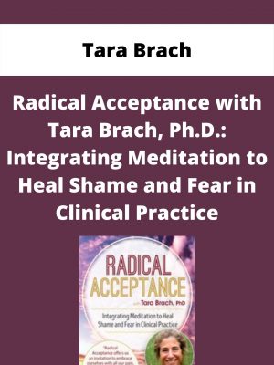 Radical Acceptance With Tara Brach, Ph.d.: Integrating Meditation To Heal Shame And Fear In Clinical Practice – Tara Brach