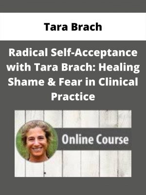 Radical Self-acceptance With Tara Brach: Healing Shame & Fear In Clinical Practice – Tara Brach