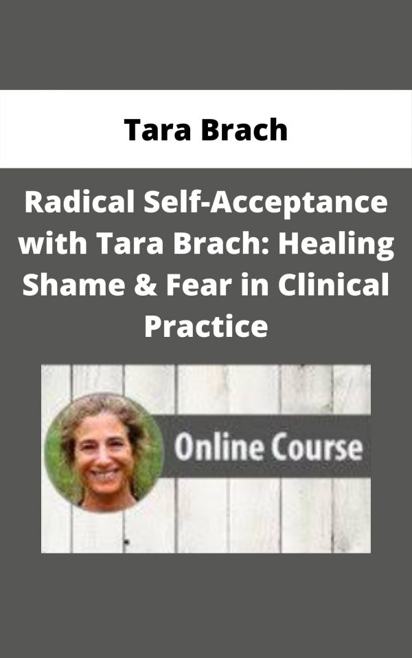 Radical Self-acceptance With Tara Brach: Healing Shame & Fear In Clinical Practice – Tara Brach