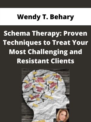 Schema Therapy: Proven Techniques To Treat Your Most Challenging And Resistant Clients – Wendy T. Behary