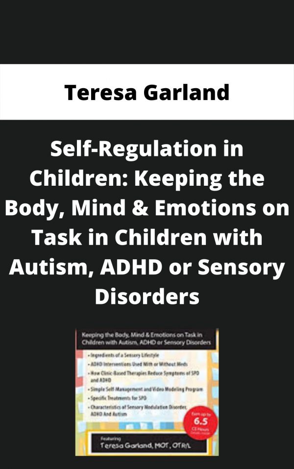 Self-regulation In Children: Keeping The Body, Mind & Emotions On Task In Children With Autism, Adhd Or Sensory Disorders – Teresa Garland