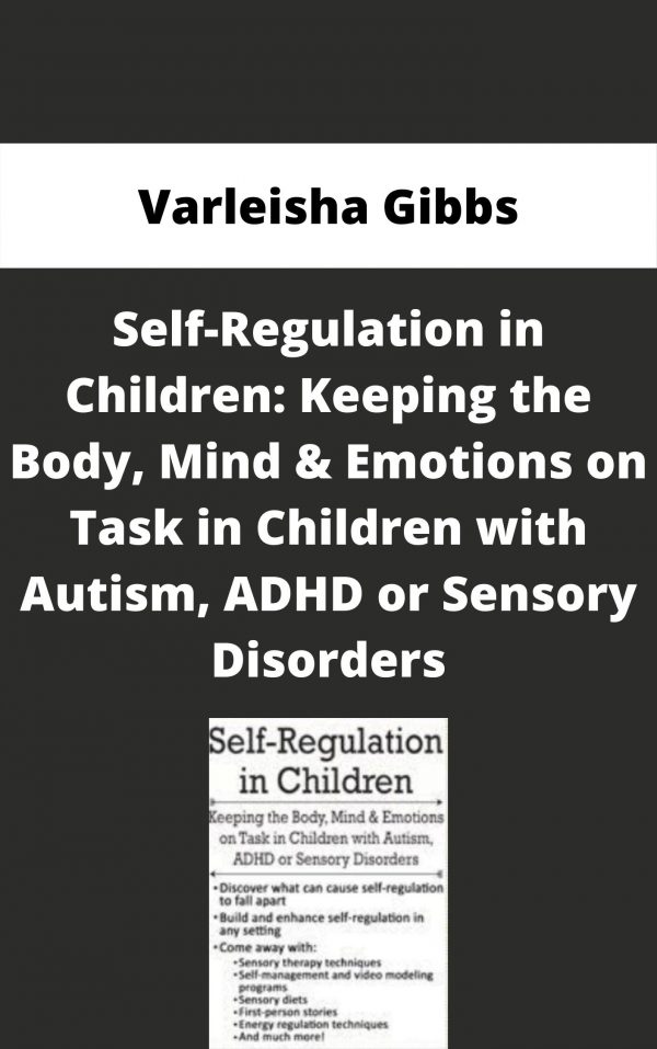 Self-regulation In Children: Keeping The Body, Mind & Emotions On Task In Children With Autism, Adhd Or Sensory Disorders – Varleisha Gibbs