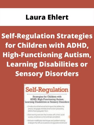 Self-regulation Strategies For Children With Adhd, High-functioning Autism, Learning Disabilities Or Sensory Disorders – Laura Ehlert