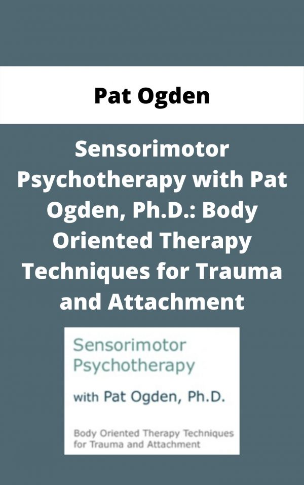 Sensorimotor Psychotherapy With Pat Ogden, Ph.d.: Body Oriented Therapy Techniques For Trauma And Attachment – Pat Ogden