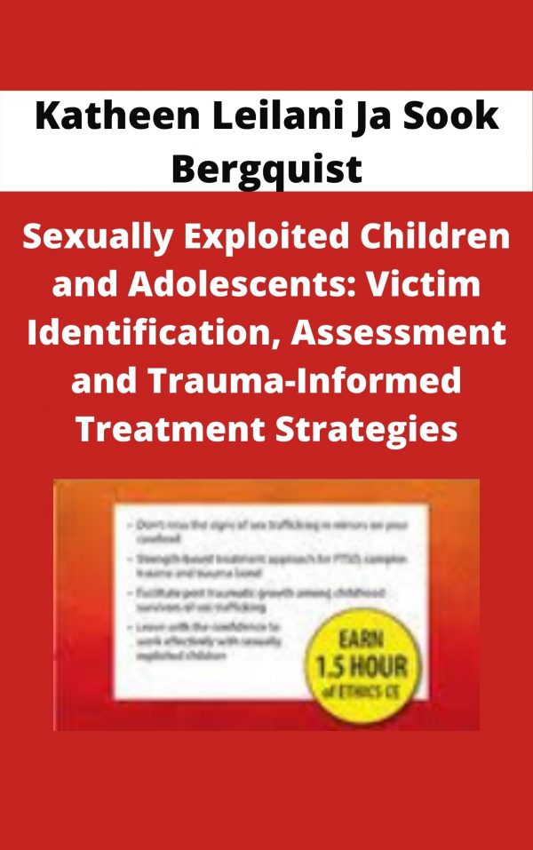 Sexually Exploited Children And Adolescents: Victim Identification, Assessment And Trauma-informed Treatment Strategies – Katheen Leilani Ja Sook Bergquist