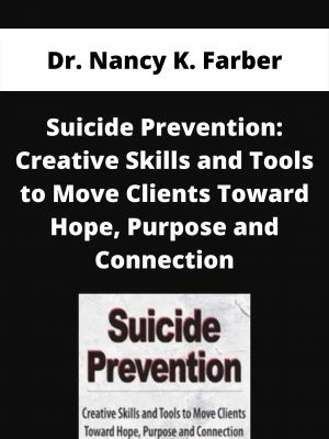 Suicide Prevention: Creative Skills And Tools To Move Clients Toward Hope, Purpose And Connection – Dr. Nancy K. Farber