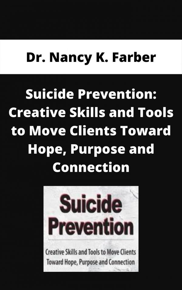 Suicide Prevention: Creative Skills And Tools To Move Clients Toward Hope, Purpose And Connection – Dr. Nancy K. Farber