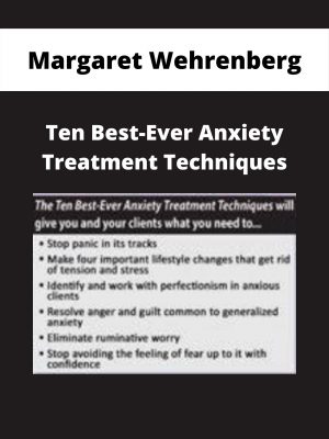 Ten Best-ever Anxiety Treatment Techniques – Margaret Wehrenberg