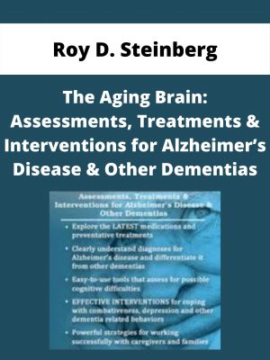 The Aging Brain: Assessments, Treatments & Interventions For Alzheimer’s Disease & Other Dementias – Roy D. Steinberg
