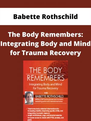 The Body Remembers: Integrating Body And Mind For Trauma Recovery – Babette Rothschild
